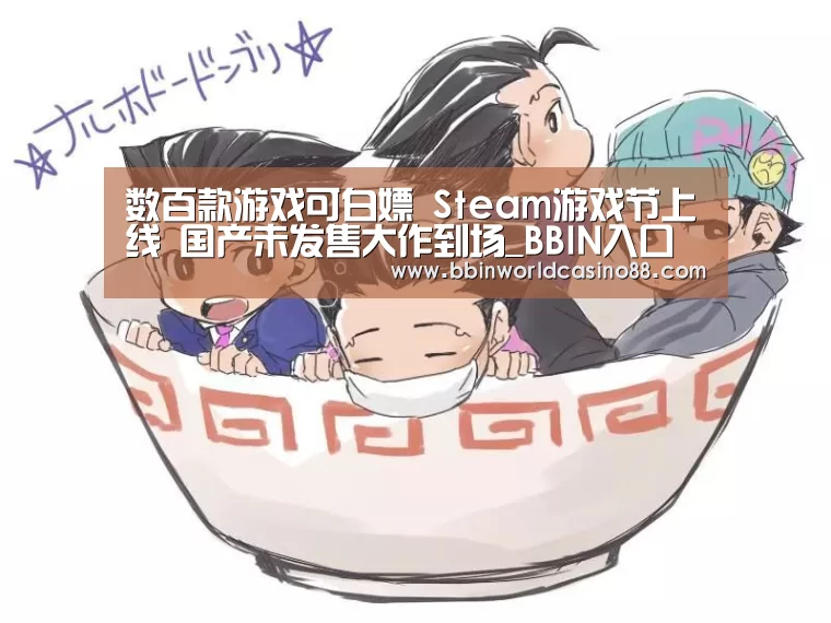 数百款游戏可白嫖 Steam游戏节上线 国产未发售大作到场_BBIN入口(图1) BBIN捕鱼
