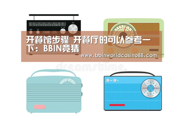开餐馆步骤 开餐厅的可以参考一下:BBIN竞猜(图1) BBIN百家乐